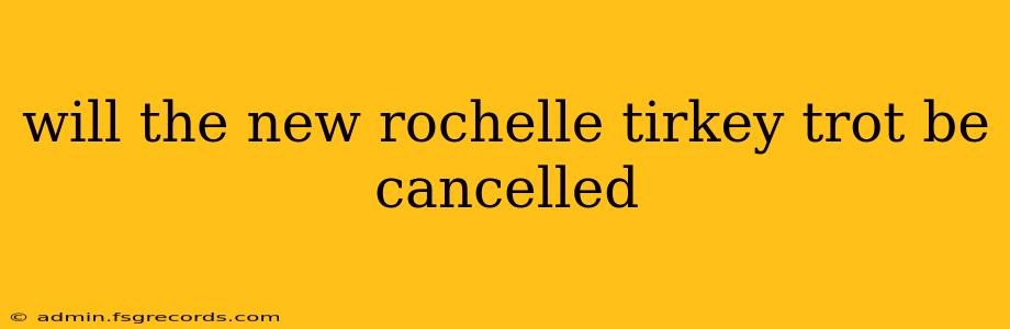 will the new rochelle tirkey trot be cancelled