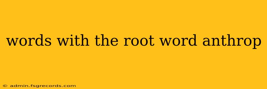 words with the root word anthrop