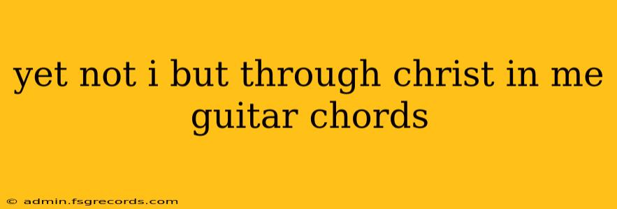 yet not i but through christ in me guitar chords