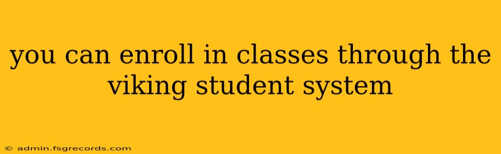 you can enroll in classes through the viking student system