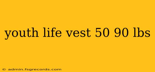 youth life vest 50 90 lbs